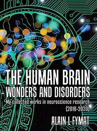 The Human Brain - Wonders And Disorders: My Collected Works Neuroscience Research (2018-2020)