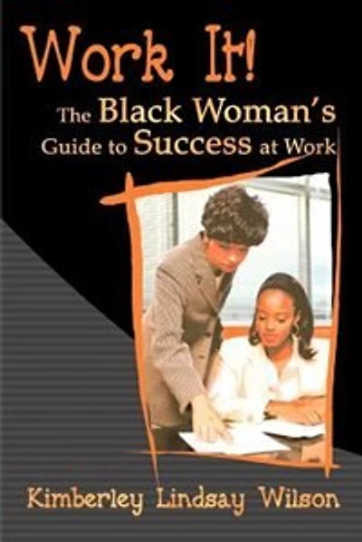 Work It!: The Black Woman's Guide To Success At Work