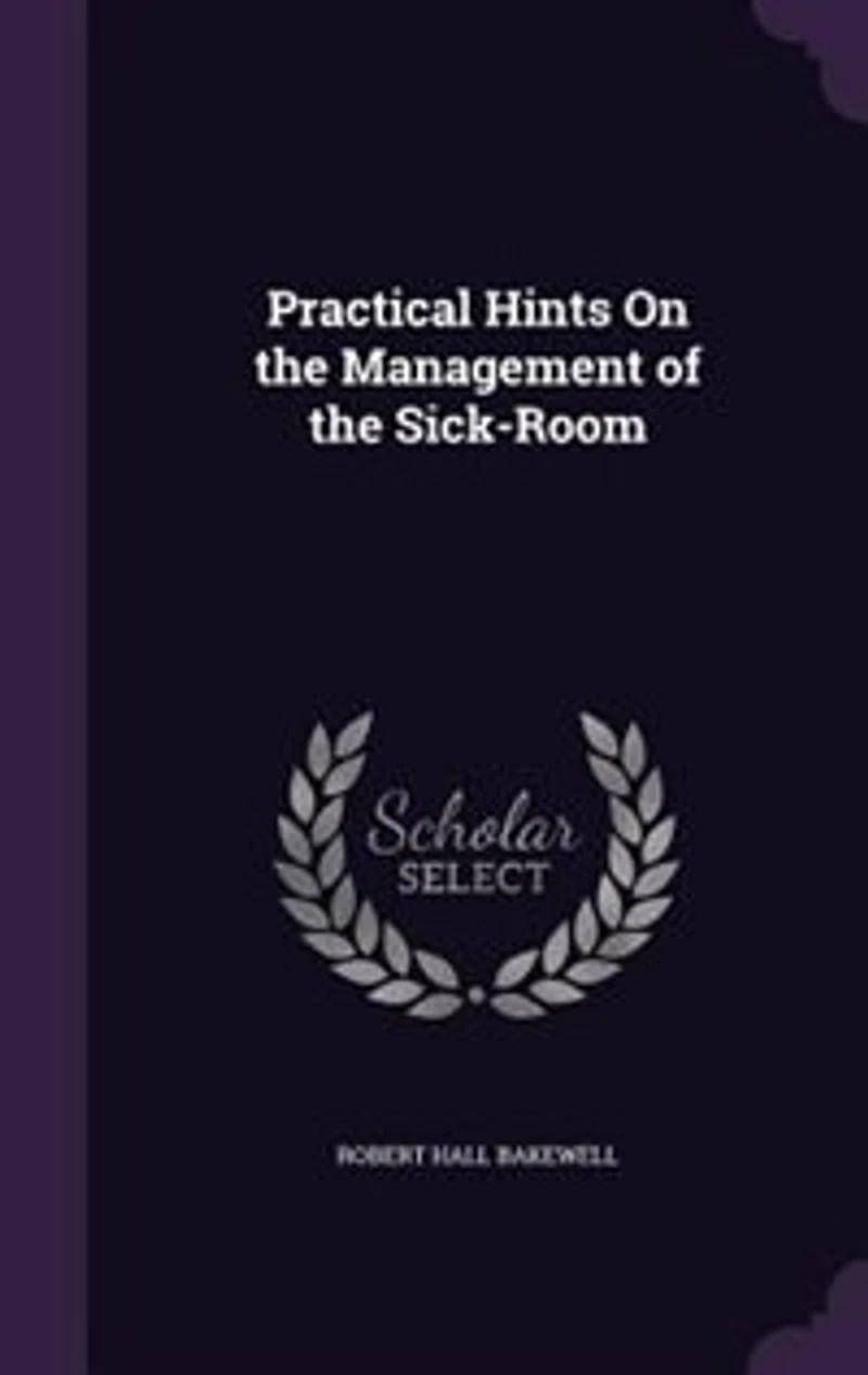 Practical Hints On the Management of Sick-Room