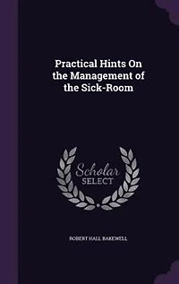 Practical Hints On the Management of Sick-Room