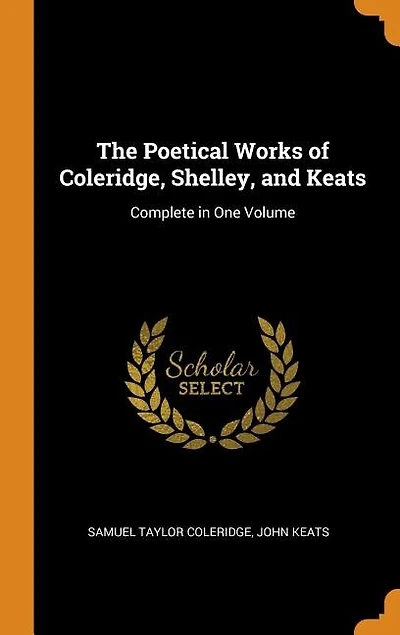 The Poetical Works of Coleridge, Shelley, and Keats: Complete in One Volume
