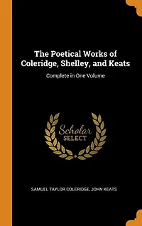 The Poetical Works of Coleridge, Shelley, and Keats: Complete in One Volume