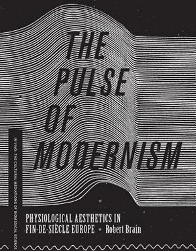 The Pulse of Modernism: Physiological Aesthetics Fin-de-Siècle Europe