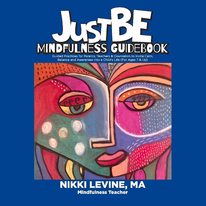 Justbe Mindfulness Guidebook: Guided Practices for Parents, Teachers & Counselors to Invite Calm, Balance and Awareness into a Child's Life (For Ages 7 & Up)
