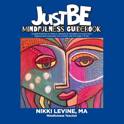 Justbe Mindfulness Guidebook: Guided Practices for Parents, Teachers & Counselors to Invite Calm, Balance and Awareness into a Child's Life (For Ages 7 & Up)