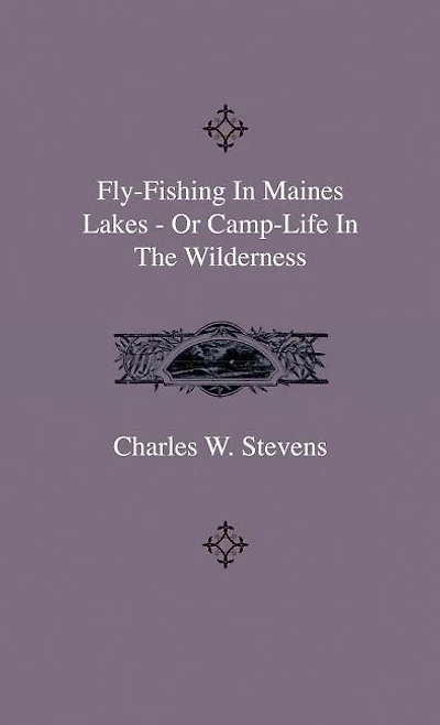 Fly-Fishing Maines Lakes - Or Camp-Life the Wilderness