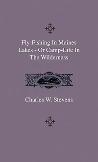 Fly-Fishing Maines Lakes - Or Camp-Life the Wilderness