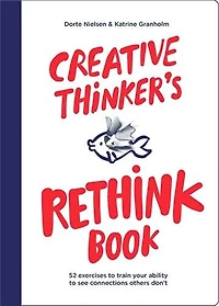 Creative Thinker's Rethink Book: 52 Exercises to Train Your Ability to See Connections Others Don't