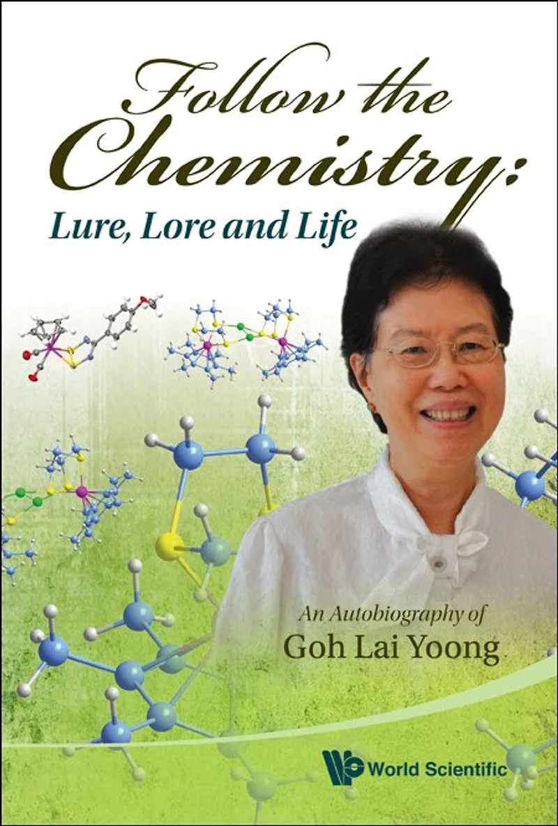 Follow The Chemistry: Lure, Lore And Life - An Autobiography Of Goh Lai Yoong