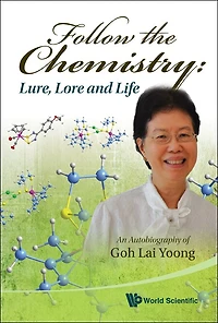 Follow The Chemistry: Lure, Lore And Life - An Autobiography Of Goh Lai Yoong