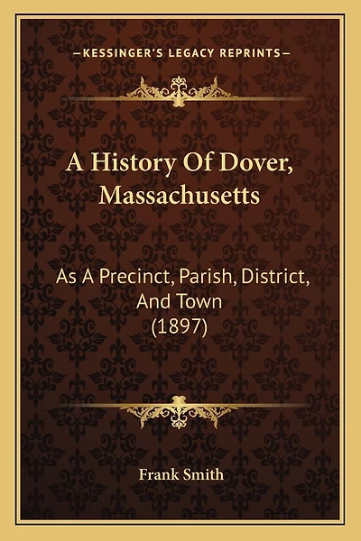 A History Of Dover, Massachusetts: As A Precinct, Parish, District, And Town (1897)