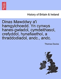 Dinas Mawddwy a'i hamgylchoedd. Yn cynwys hanes-gwladol, cymdeithasol, crefyddol, hynafiaethol, a thraddodiadol, andc., andc.