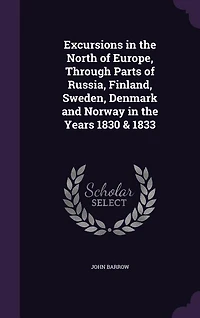 Excursions in the North of Europe, Through Parts of Russia, Finland, Sweden, Denmark and Norway in the Years 1830 & 1833