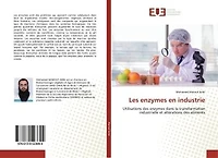 Les enzymes en industrie: Utilisations des enzymes dans la transformation industrielle et altérations des aliments