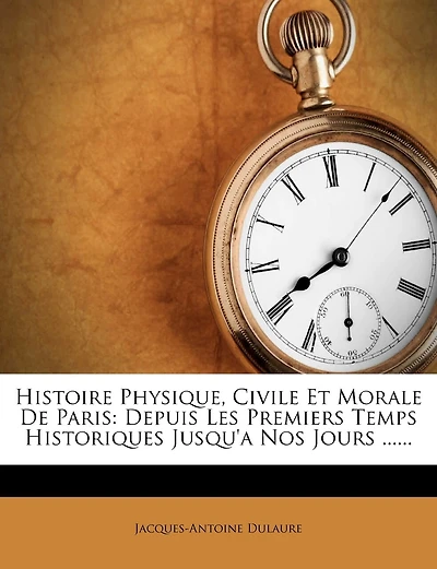 Histoire Physique, Civile Et Morale De Paris: Depuis Les Premiers Temps Historiques Jusqu'a Nos Jours ......