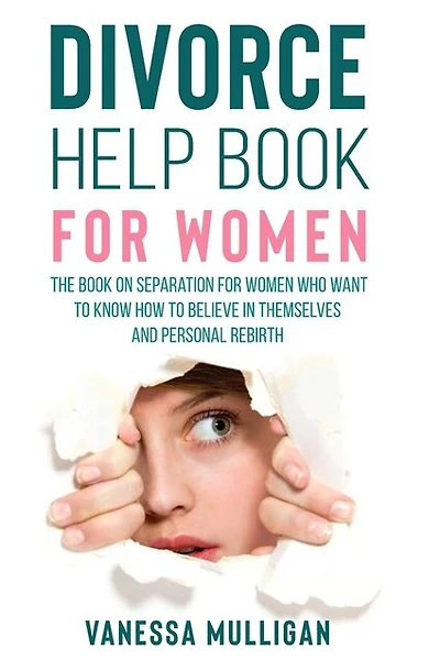 Divorce Help Book For Women: The Book On Separation For Women Who Want To Know How To Believe In Themselves And Personal Rebirth