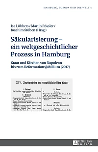 Saekularisierung - ein weltgeschichtlicher Prozess Hamburg: Staat und Kirchen von Napoleon bis zum Reformationsjubilaeum (2017)