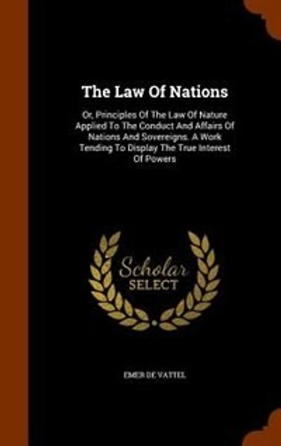 The Law Of Nations: Or, Principles Of The Law Of Nature Applied To The Conduct And Affairs Of Nations And Sovereigns. A