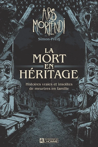 Ars Moriendi : la mort en héritage, histoires vraies et insolites de meurtres en famille: la mort en héritage, histoires vraies et insolites de meurtres en famille