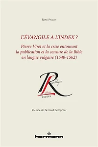 L' Evangile à l'index: Pierre Viret et la crise entourant la publication et la censure de la Bible en langue vulgaire, 1542-1562