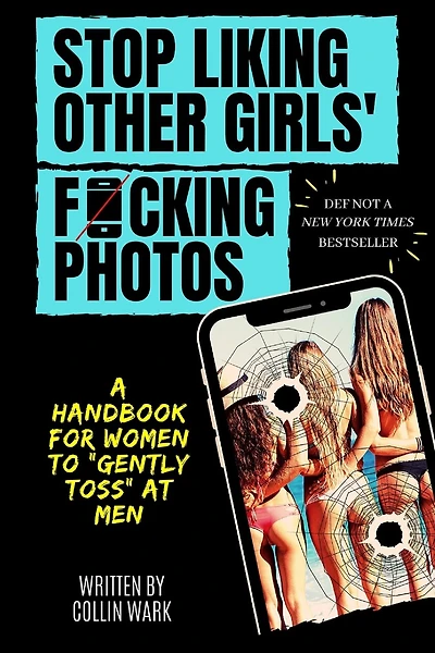 Stop Liking Other Girls' F*cking Photos: A Handbook For Women to "Gently Toss" at Men