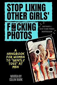 Stop Liking Other Girls' F*cking Photos: A Handbook For Women to "Gently Toss" at Men