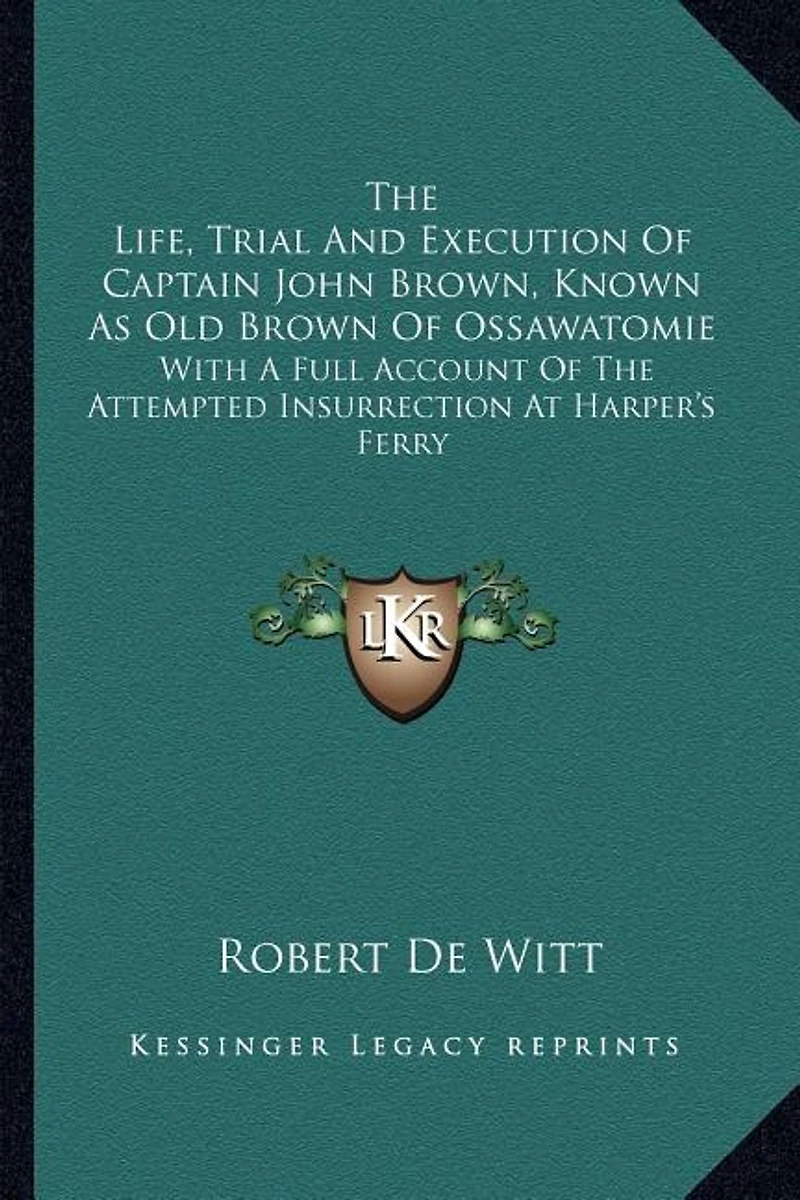 The Life, Trial And Execution Of Captain John Brown, Known As Old Brown Of Ossawatomie: With A Full Account Of The Attempted Insurrection At Harper's Ferry