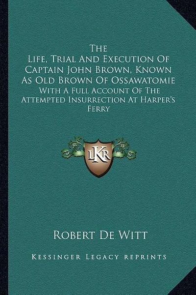 The Life, Trial And Execution Of Captain John Brown, Known As Old Brown Of Ossawatomie: With A Full Account Of The Attempted Insurrection At Harper's Ferry