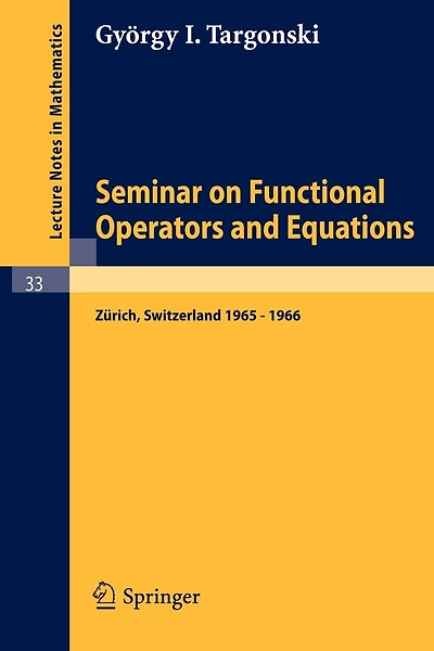 Seminar on Functional Operators and Equations: Forschungsinstitut für Mathematik, ETH, Zürich, October 1965 - July 1966