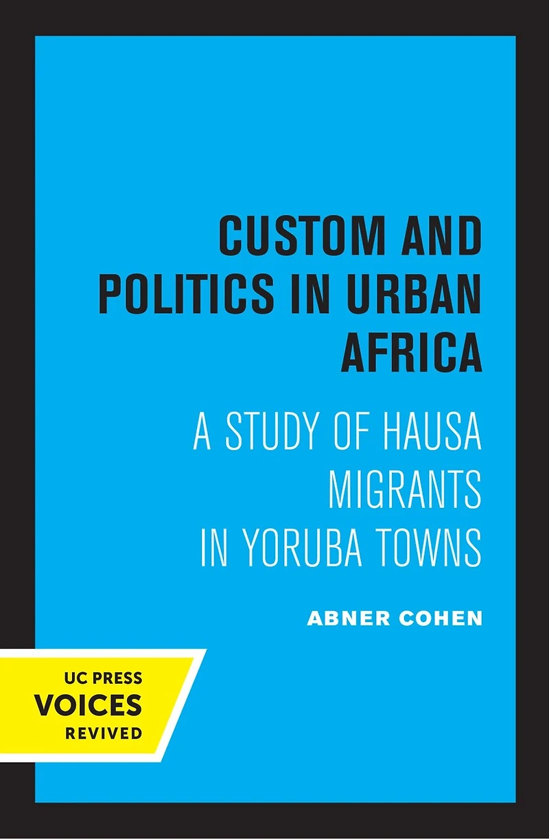 Custom And Politics Urban Africa: A Study Of Hausa Migrants Yoruba Towns