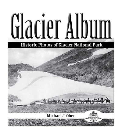 Glacier Album: Historic Photos Of Glacier National Park