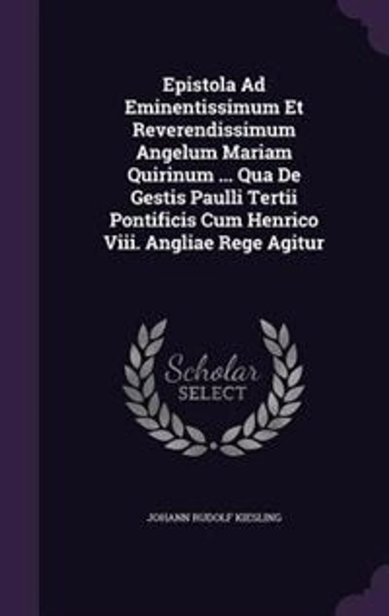 Epistola Ad Eminentissimum Et Reverendissimum Angelum Mariam Quirinum ... Qua De Gestis Paulli Tertii Pontificis Cum Henrico Viii. Angliae Rege Agitur