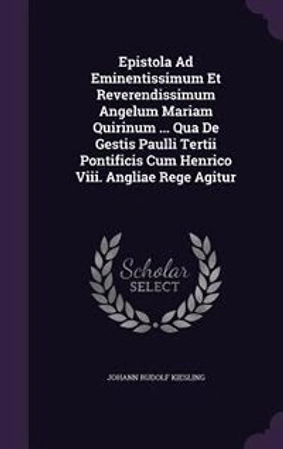 Epistola Ad Eminentissimum Et Reverendissimum Angelum Mariam Quirinum ... Qua De Gestis Paulli Tertii Pontificis Cum Henrico Viii. Angliae Rege Agitur