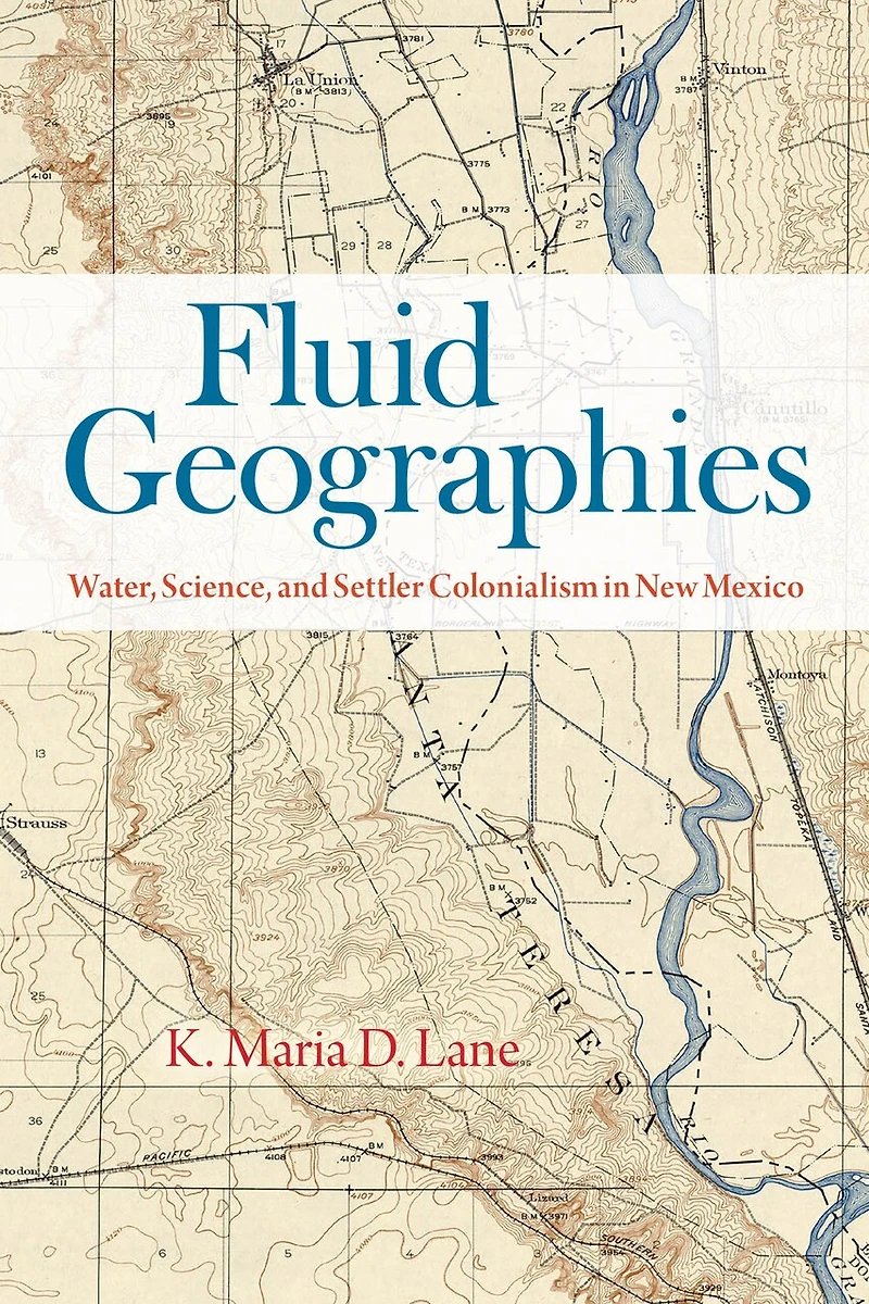 Fluid Geographies: Water, Science, and Settler Colonialism New Mexico