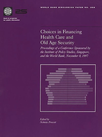 Choices in Financing Health Care and Old Age Security: Proceedings of a Conference Sponsored by the Institute of Policy Studies, Singapore, and the World Bank, November 8, 1997