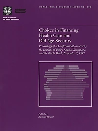Choices in Financing Health Care and Old Age Security: Proceedings of a Conference Sponsored by the Institute of Policy Studies, Singapore, and the World Bank, November 8, 1997
