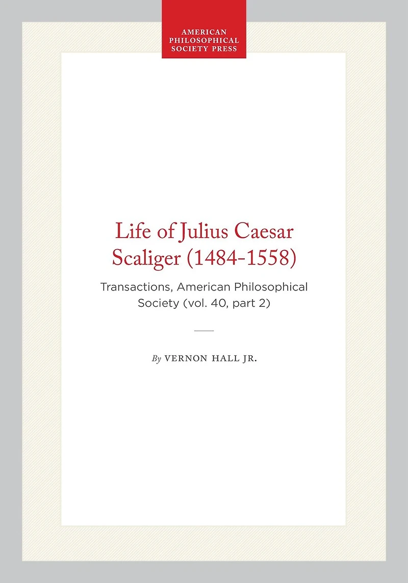Life of Julius Caesar Scaliger (1484-1558): Transactions, American Philosophical Society (vol. 40, part 2)