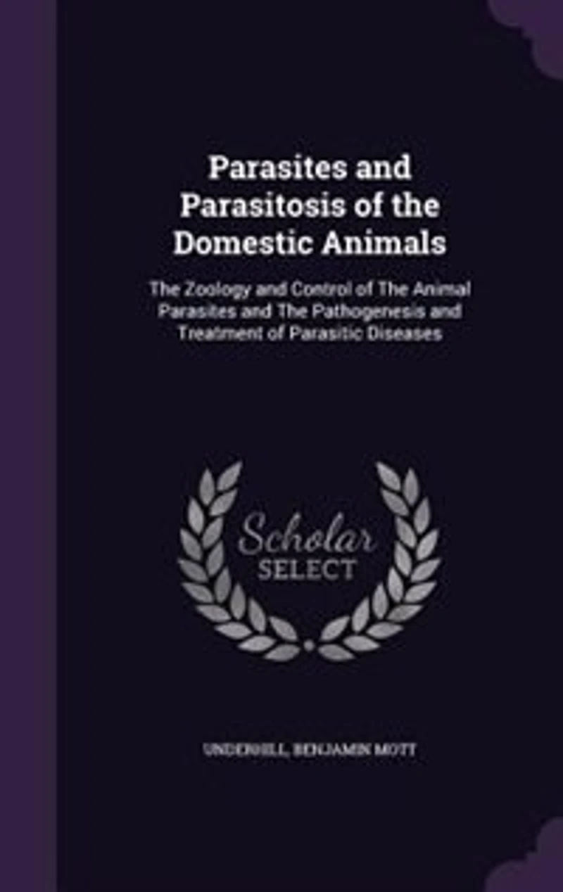 Parasites and Parasitosis of the Domestic Animals, Zoölogy Control Animal Pathogenesis Treatment Parasitic Disease