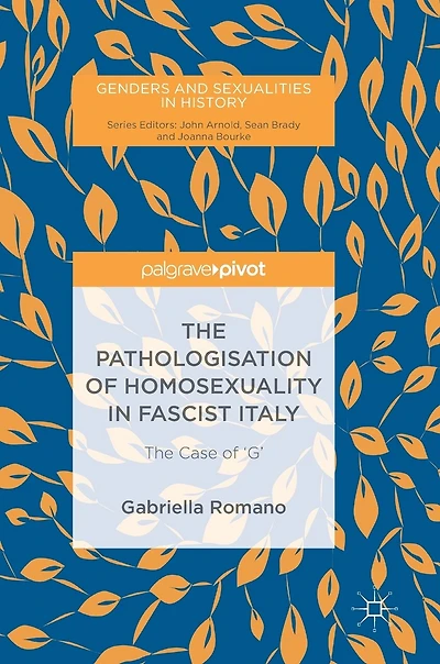 The Pathologisation Of Homosexuality In Fascist Italy: The Case Of 'g'