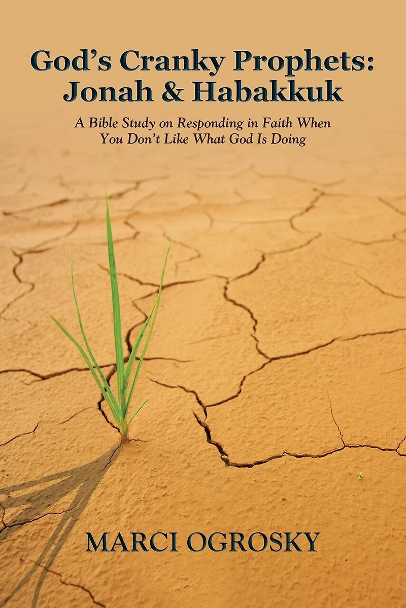 God's Cranky Prophets: Jonah & Habakkuk: A Bible Study on Responding Faith When You Don't Like What God Is Doing