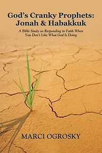 God's Cranky Prophets: Jonah & Habakkuk: A Bible Study on Responding Faith When You Don't Like What God Is Doing