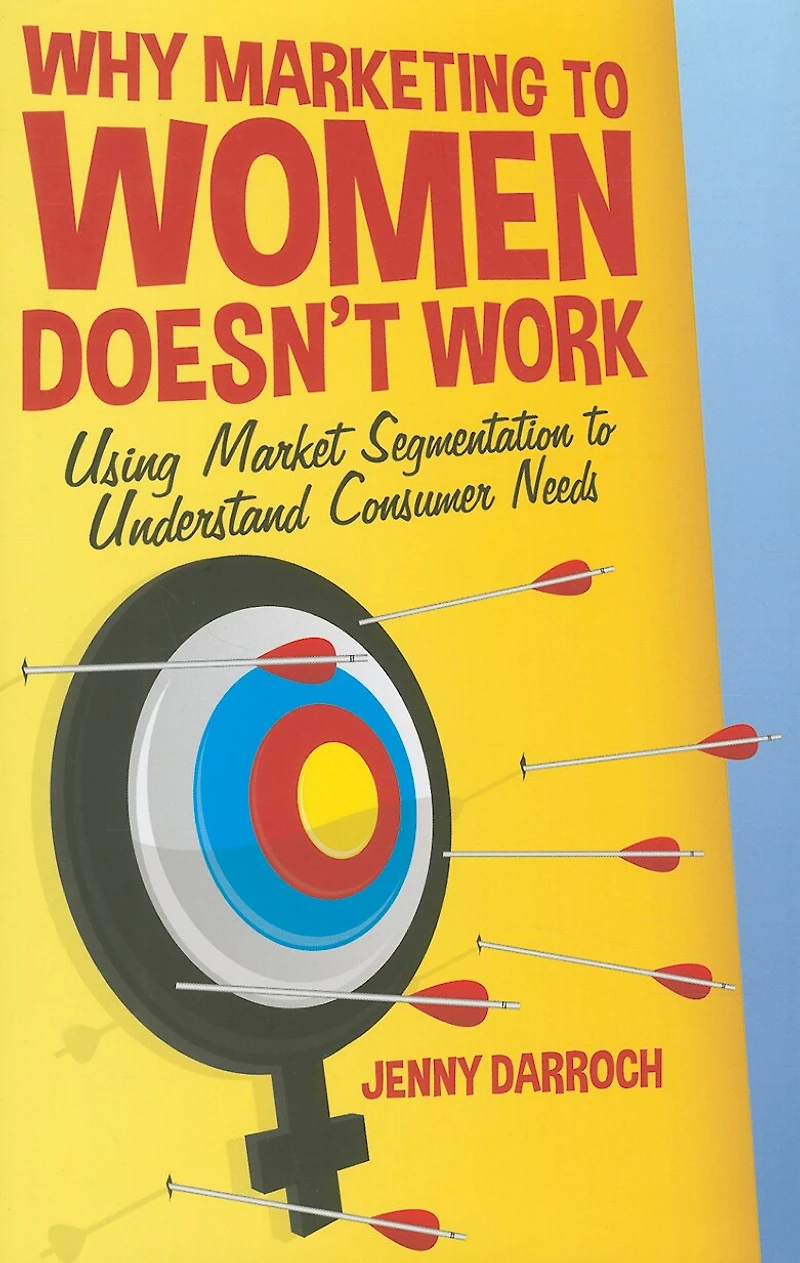 Why Marketing to Women Doesn't Work: Using Market Segmentation Understand Consumer Needs