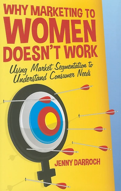 Why Marketing to Women Doesn't Work: Using Market Segmentation Understand Consumer Needs