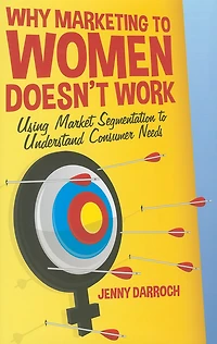 Why Marketing to Women Doesn't Work: Using Market Segmentation Understand Consumer Needs