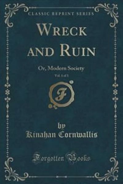 Wreck and Ruin, Vol. 1 of 3: Or, Modern Society (Classic Reprint)