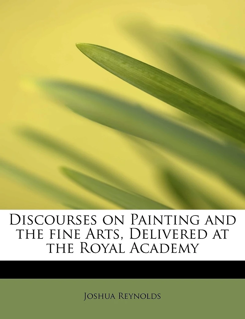 Discourses on Painting and the fine Arts, Delivered at Royal Academy - Scholar's Choice Edition