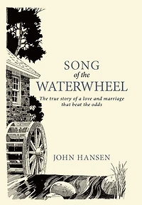 Song Of The Waterwheel: True Story A Love And Marriage That Beat Odds