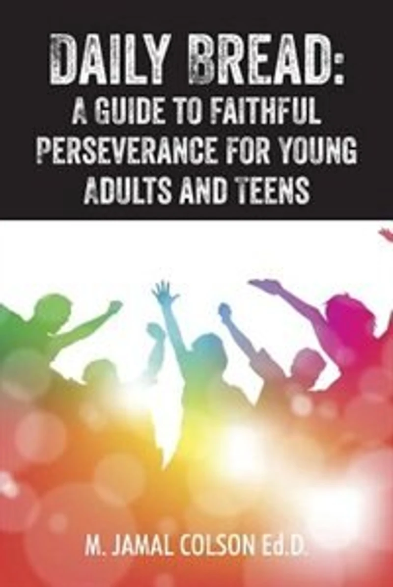 Daily Bread: A Guide To Faithful Perseverance For Young Adults And Teens