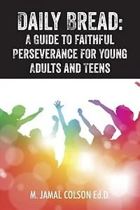 Daily Bread: A Guide To Faithful Perseverance For Young Adults And Teens