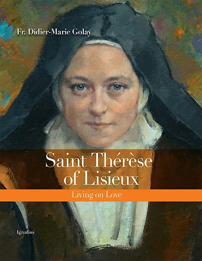 Saint Thérèse Of Lisieux: Living On Love